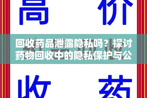 信阳回收药品泄露隐私吗？探讨药物回收中的隐私保护与公众健康